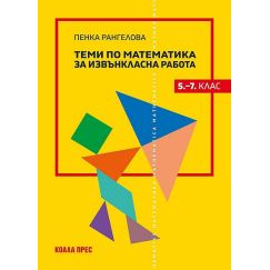​Теми по математика за извънкласна работа за 5.–7. клас, издателство Коала прес, автор Пенка Рангелова​