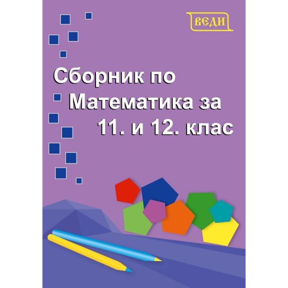 Сборник по математика за 11-12 клас, издателство Веди, автори Донка Гълъбова, Веселка Христова, Мая Сидерова