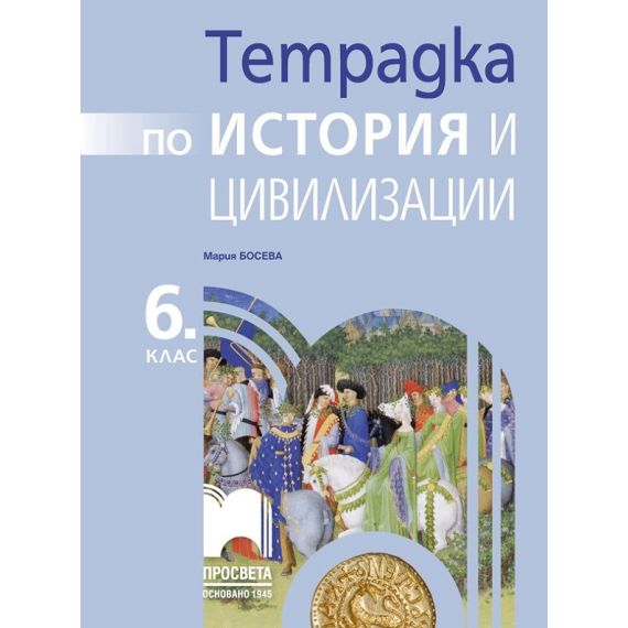 Тетрадка по история и цивилизации за 6. клас, издателство Просвета, автор Мария Босева