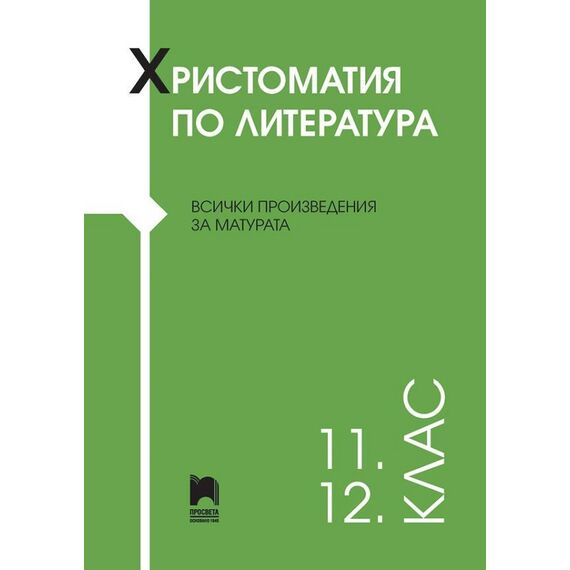 ХРИСТОМАТИЯ ПО ЛИТЕРАТУРА ЗА 11. И 12. КЛАС, ИЗДАТЕЛСТВО ПРОСВЕТА