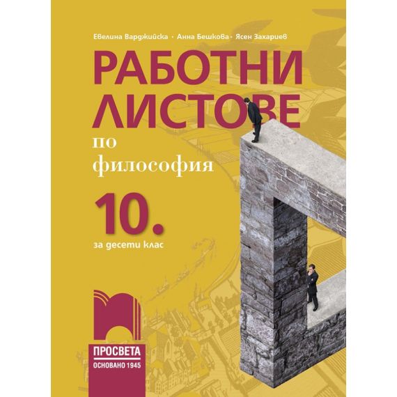 Работни листове по философия за 10. клас на издателство Просвета с автори Евелина Иванова-Варджийска, Анна Бешкова, Ясен Захариев
