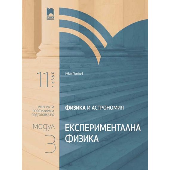Физика и астрономия за 11. клас - профилирана подготовка: Модул 3: Експериментална физика. Издателство: Просвета. Автор: Иван Петков